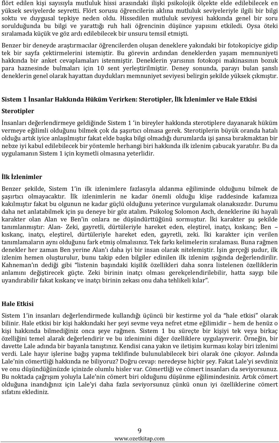 Hissedilen mutluluk seviyesi hakkında genel bir soru sorulduğunda bu bilgi ve yarattığı ruh hali öğrencinin düşünce yapısını etkiledi.