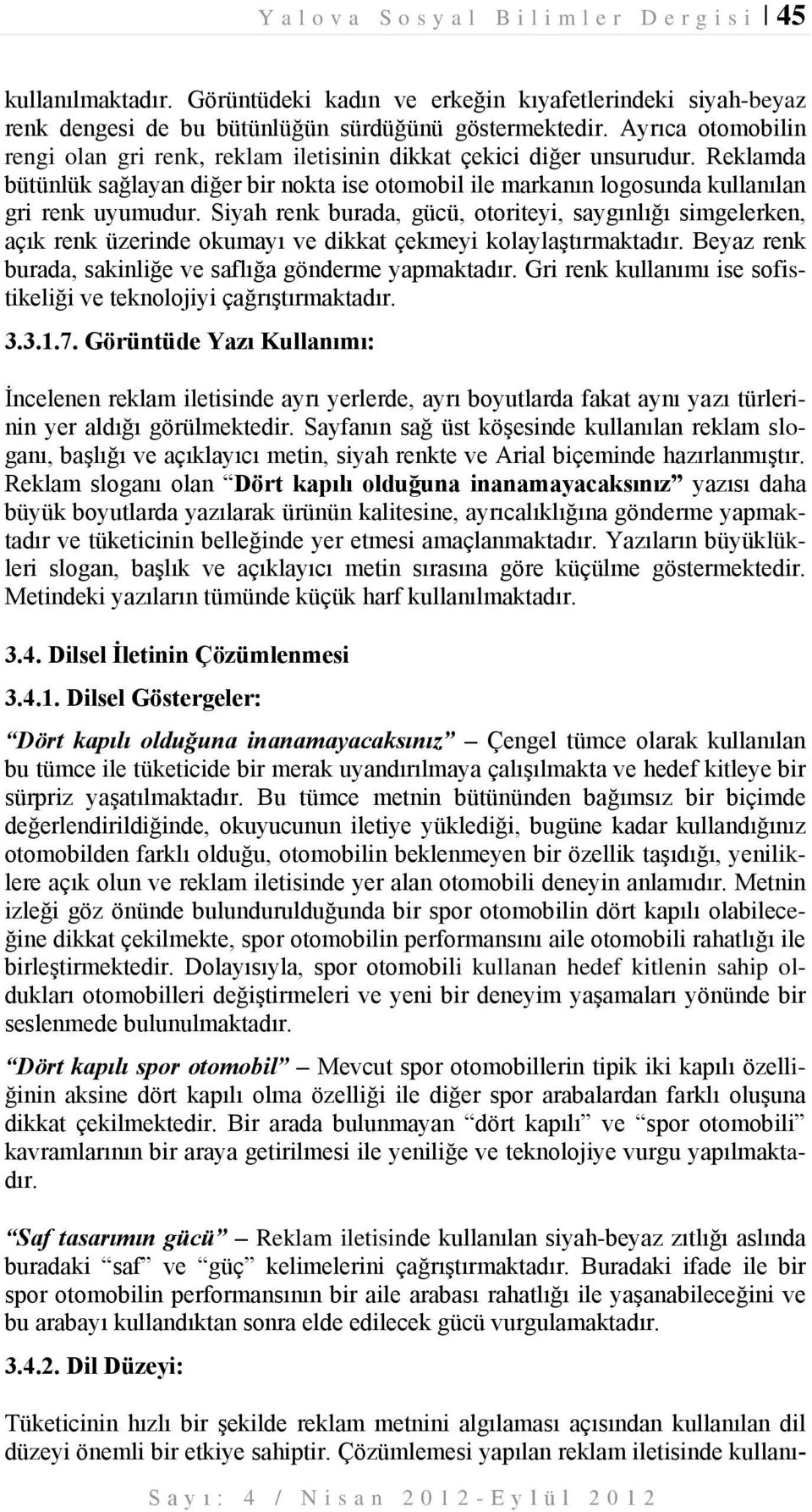 Siyah renk burada, gücü, otoriteyi, saygınlığı simgelerken, açık renk üzerinde okumayı ve dikkat çekmeyi kolaylaştırmaktadır. Beyaz renk burada, sakinliğe ve saflığa gönderme yapmaktadır.