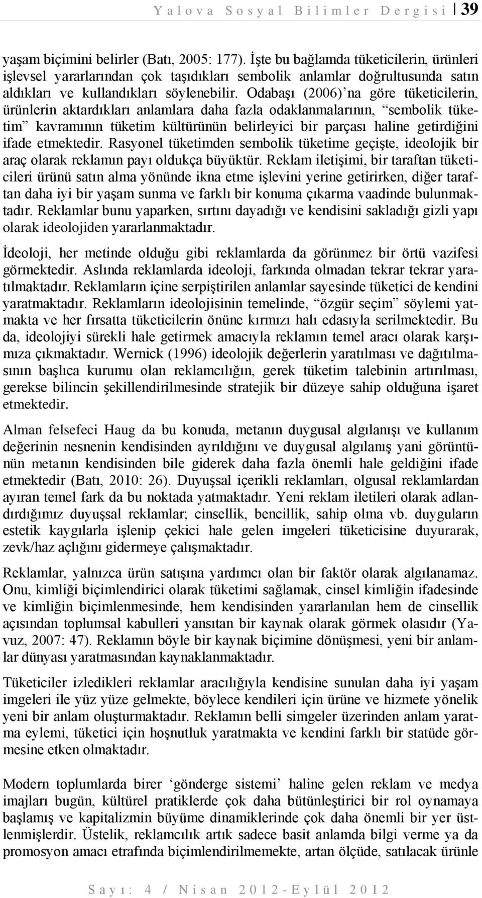 Odabaşı (2006) na göre tüketicilerin, ürünlerin aktardıkları anlamlara daha fazla odaklanmalarının, sembolik tüketim kavramının tüketim kültürünün belirleyici bir parçası haline getirdiğini ifade