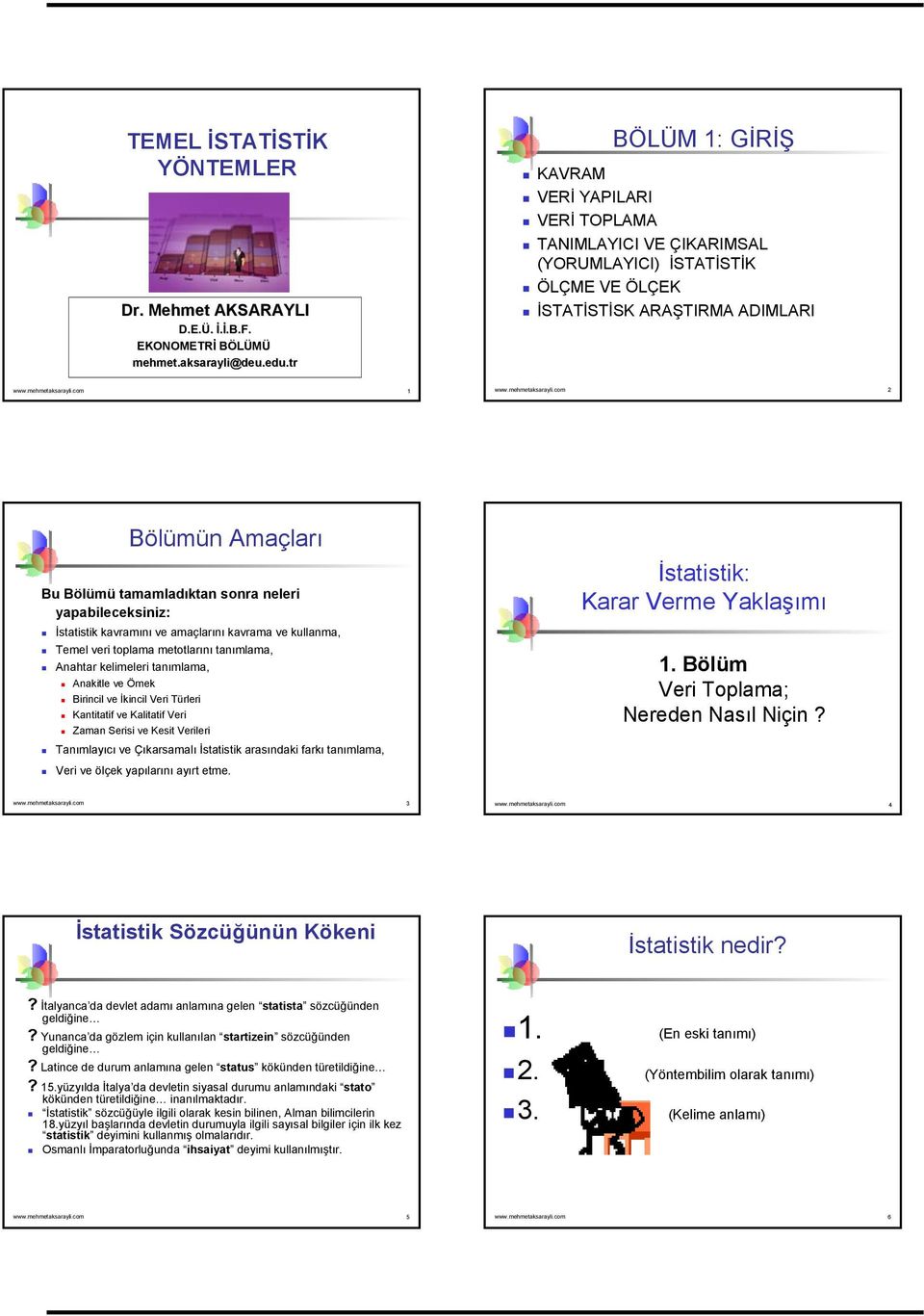 com 2 Bölümün Amaçları Bu Bölümü tamamladıktan sonra neleri yapabileceksiniz: İstatistik kavramını ve amaçlarını kavrama ve kullanma, Temel veri toplama metotlarını tanımlama, Anahtar kelimeleri