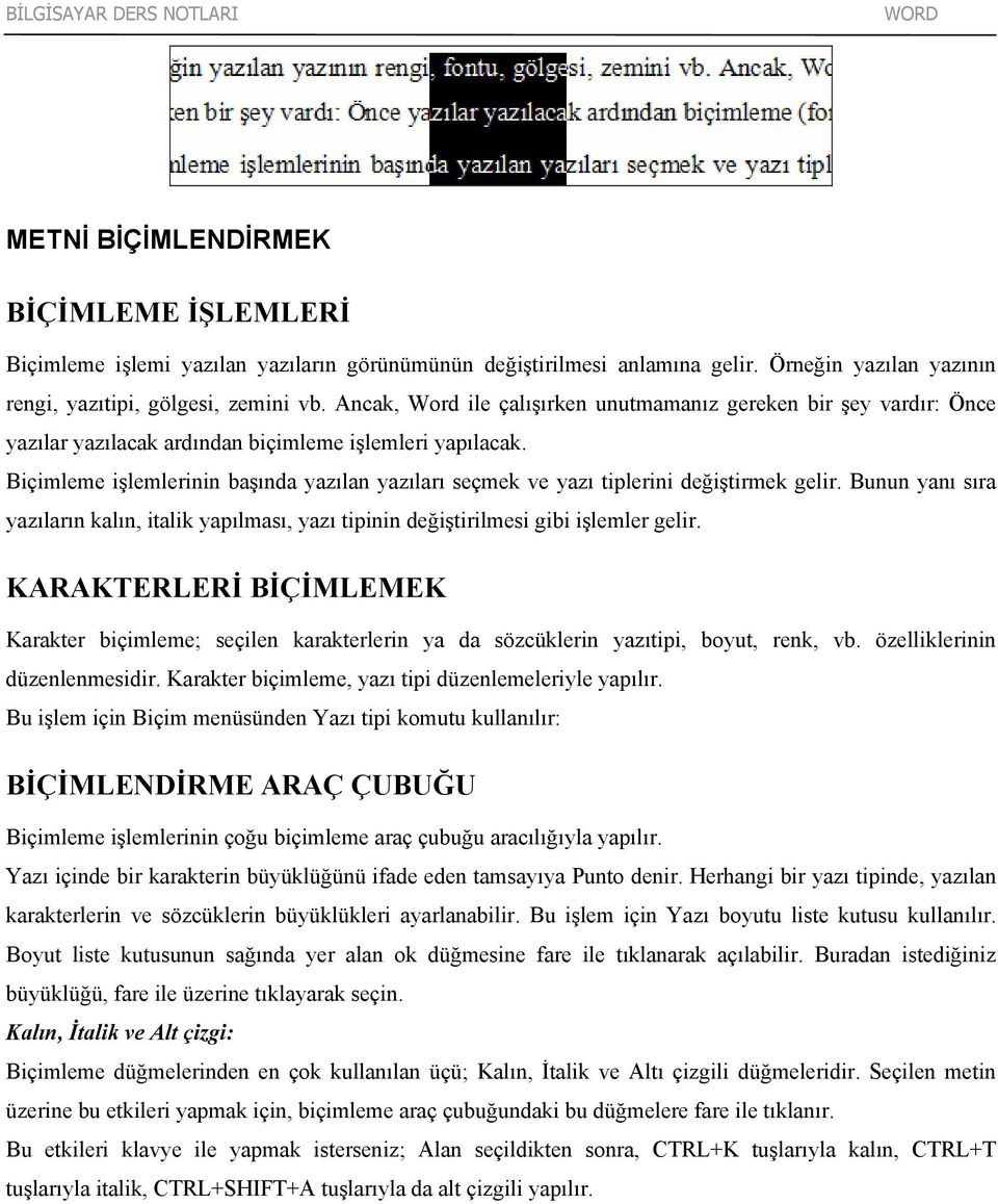 Biçimleme işlemlerinin başında yazılan yazıları seçmek ve yazı tiplerini değiştirmek gelir. Bunun yanı sıra yazıların kalın, italik yapılması, yazı tipinin değiştirilmesi gibi işlemler gelir.