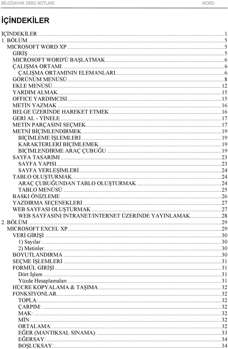 ..19 KARAKTERLERİ BİÇİMLEMEK...19 BİÇİMLENDİRME ARAÇ ÇUBUĞU...19 SAYFA TASARIMI...23 SAYFA YAPISI...23 SAYFA YERLEŞİMLERİ...24 TABLO OLUŞTURMAK...24 ARAÇ ÇUBUĞUNDAN TABLO OLUŞTURMAK...24 TABLO MENÜSÜ.