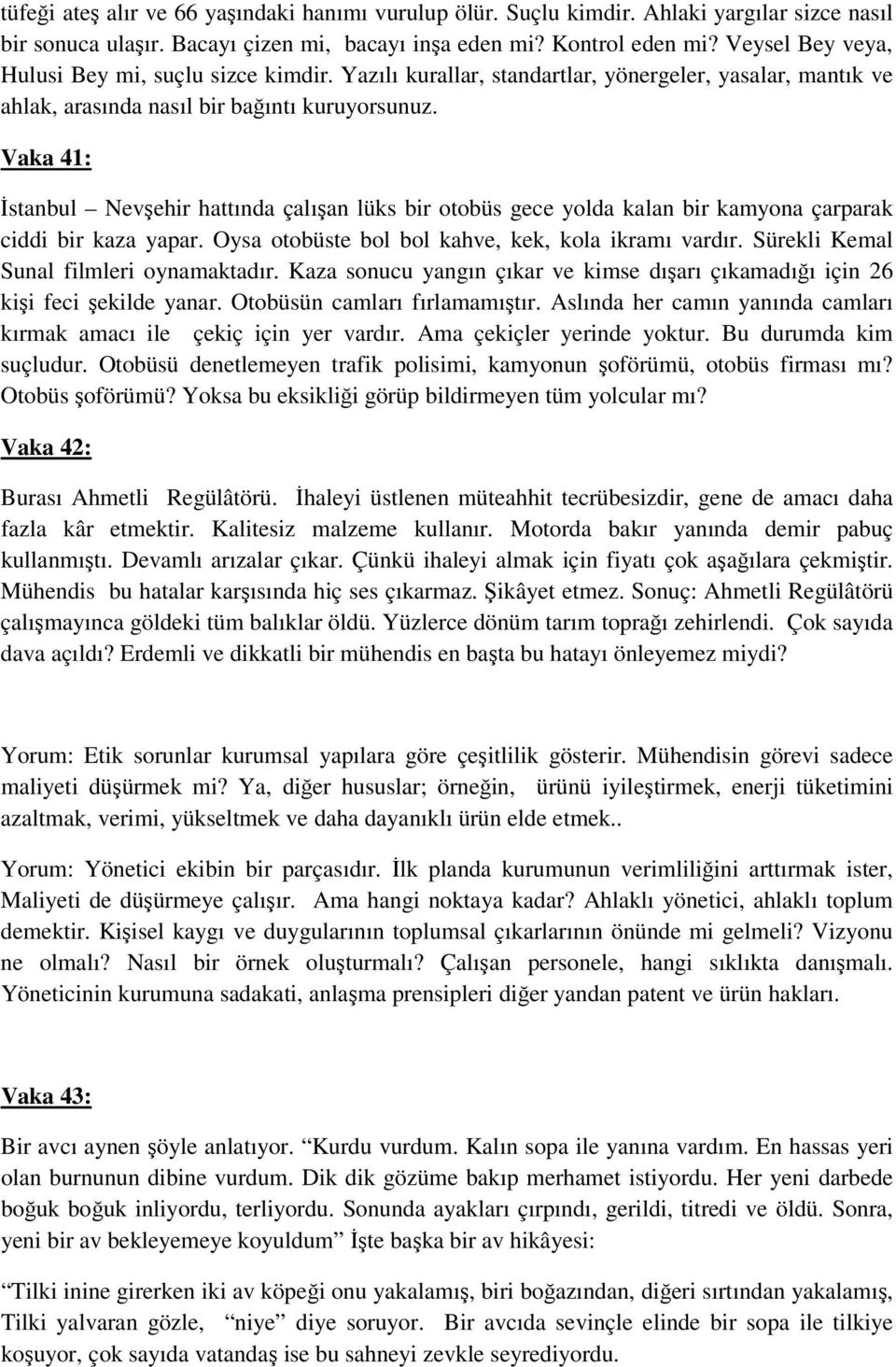 Vaka 41: İstanbul Nevşehir hattında çalışan lüks bir otobüs gece yolda kalan bir kamyona çarparak ciddi bir kaza yapar. Oysa otobüste bol bol kahve, kek, kola ikramı vardır.