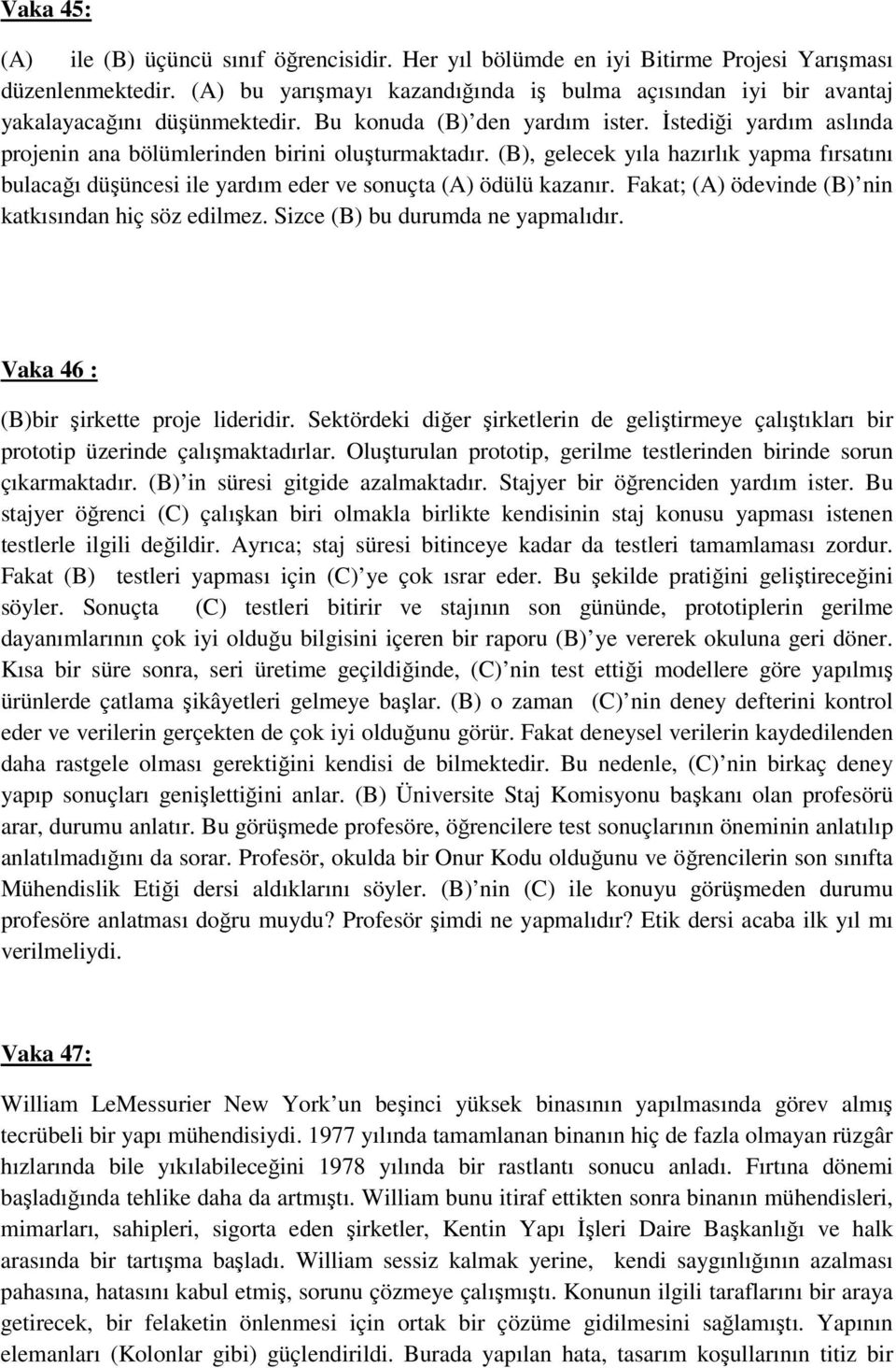 İstediği yardım aslında projenin ana bölümlerinden birini oluşturmaktadır. (B), gelecek yıla hazırlık yapma fırsatını bulacağı düşüncesi ile yardım eder ve sonuçta (A) ödülü kazanır.