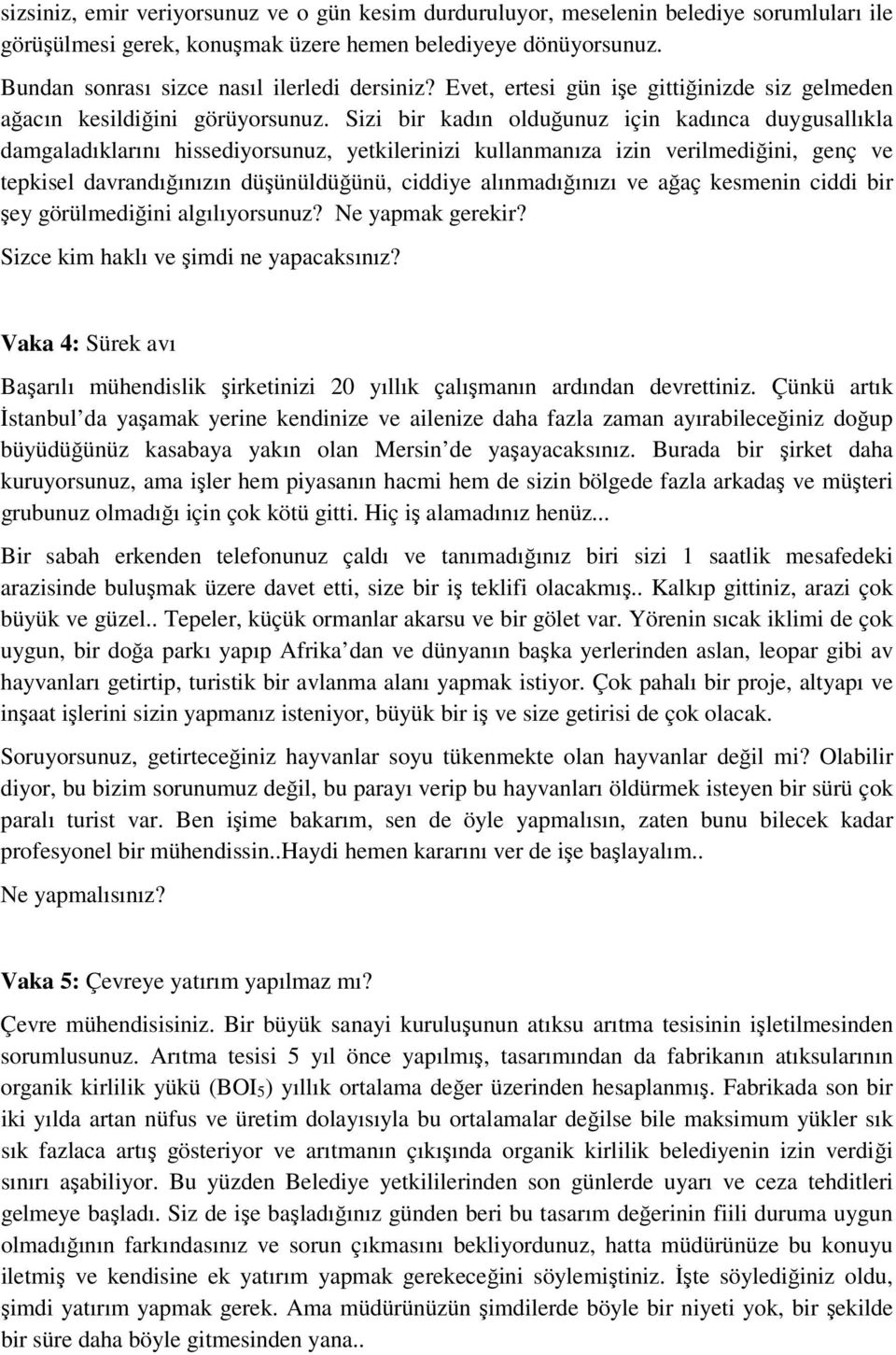 Sizi bir kadın olduğunuz için kadınca duygusallıkla damgaladıklarını hissediyorsunuz, yetkilerinizi kullanmanıza izin verilmediğini, genç ve tepkisel davrandığınızın düşünüldüğünü, ciddiye