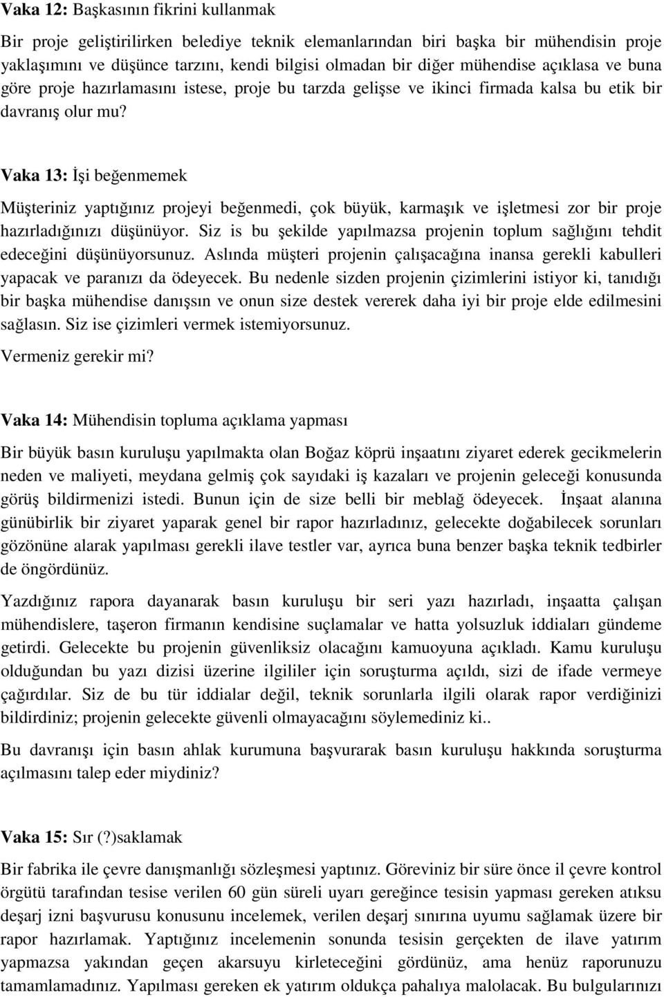 Vaka 13: İşi beğenmemek Müşteriniz yaptığınız projeyi beğenmedi, çok büyük, karmaşık ve işletmesi zor bir proje hazırladığınızı düşünüyor.