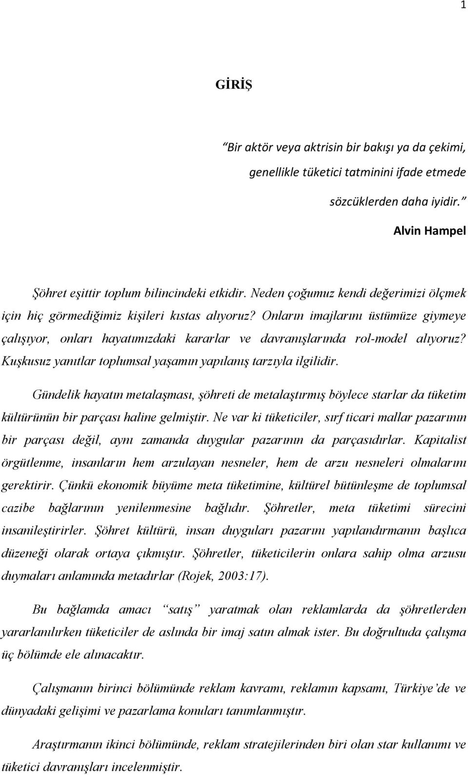 Onların imajlarını üstümüze giymeye çalışıyor, onları hayatımızdaki kararlar ve davranışlarında rol-model alıyoruz? Kuşkusuz yanıtlar toplumsal yaşamın yapılanış tarzıyla ilgilidir.