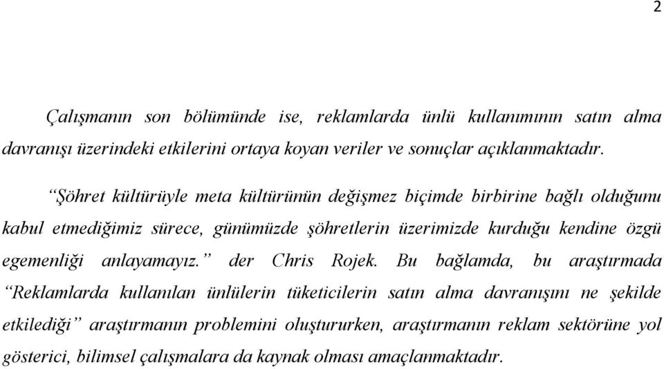 Şöhret kültürüyle meta kültürünün değişmez biçimde birbirine bağlı olduğunu kabul etmediğimiz sürece, günümüzde şöhretlerin üzerimizde kurduğu kendine