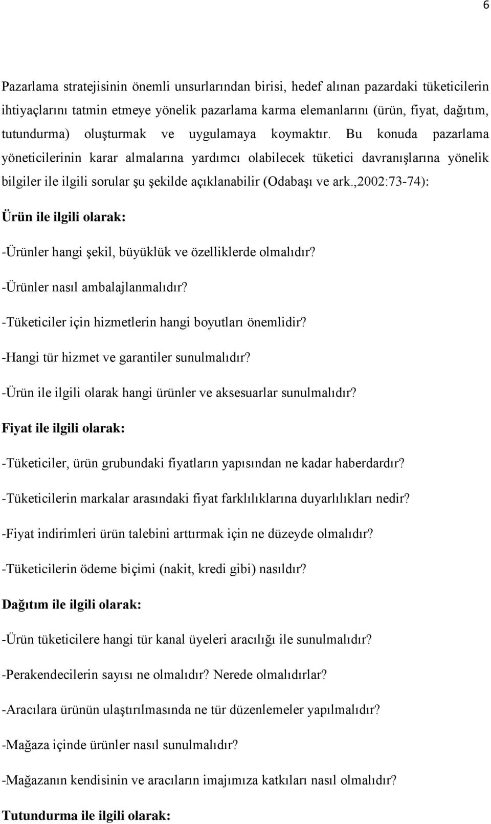 Bu konuda pazarlama yöneticilerinin karar almalarına yardımcı olabilecek tüketici davranışlarına yönelik bilgiler ile ilgili sorular şu şekilde açıklanabilir (Odabaşı ve ark.