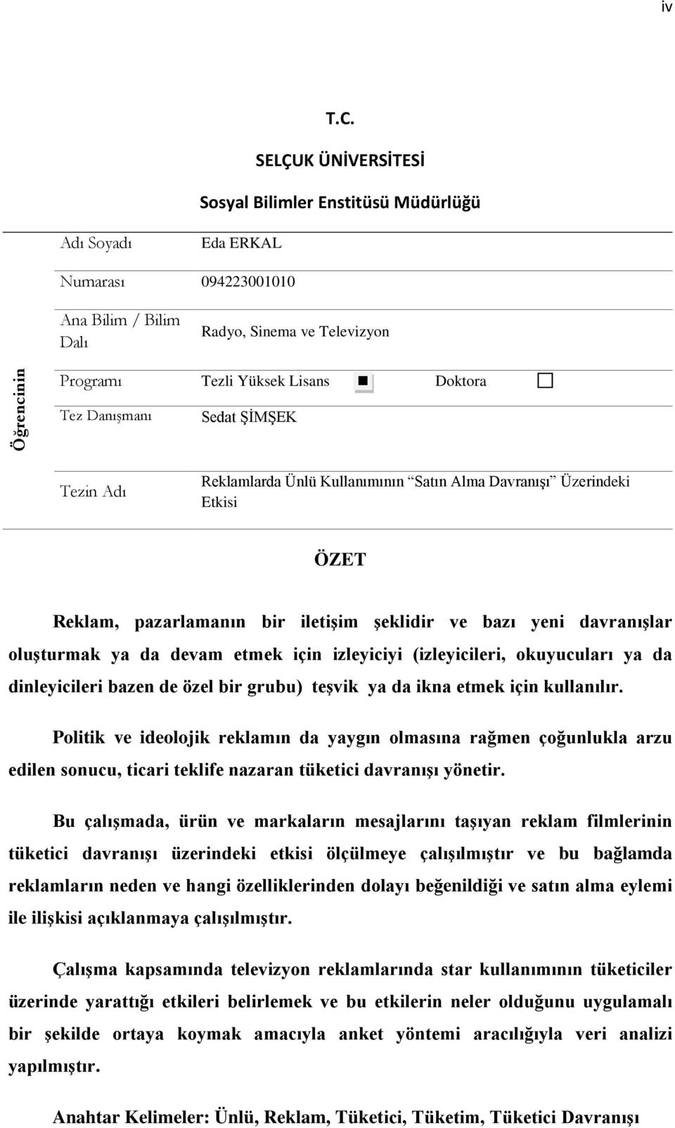 Tez Danışmanı Sedat ŞİMŞEK Tezin Adı Reklamlarda Ünlü Kullanımının Satın Alma Davranışı Üzerindeki Etkisi ÖZET Reklam, pazarlamanın bir iletişim şeklidir ve bazı yeni davranışlar oluşturmak ya da