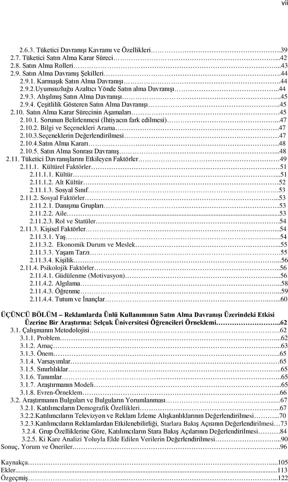 Satın Alma Karar Sürecinin Aşamaları 45 2.10.1. Sorunun Belirlenmesi (İhtiyacın fark edilmesi)...47 2.10.2. Bilgi ve Seçenekleri Arama.47 2.10.3.Seçeneklerin Değerlendirilmesi 47 2.10.4.Satın Alma Kararı.