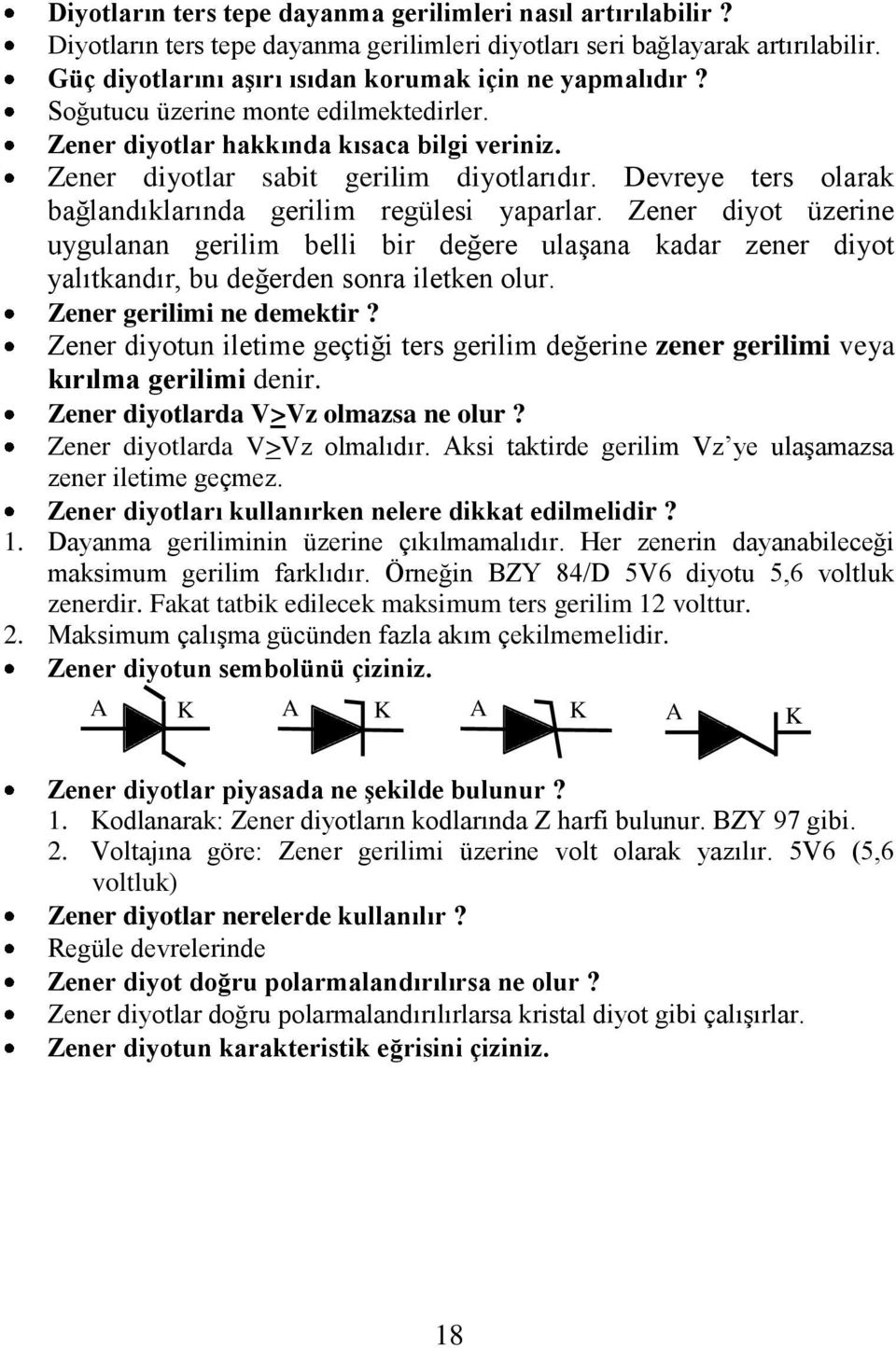 Zener diyot üzerine uygulanan gerilim belli bir değere ulaşana kadar zener diyot yalıtkandır, bu değerden sonra iletken olur. Zener gerilimi ne demektir?