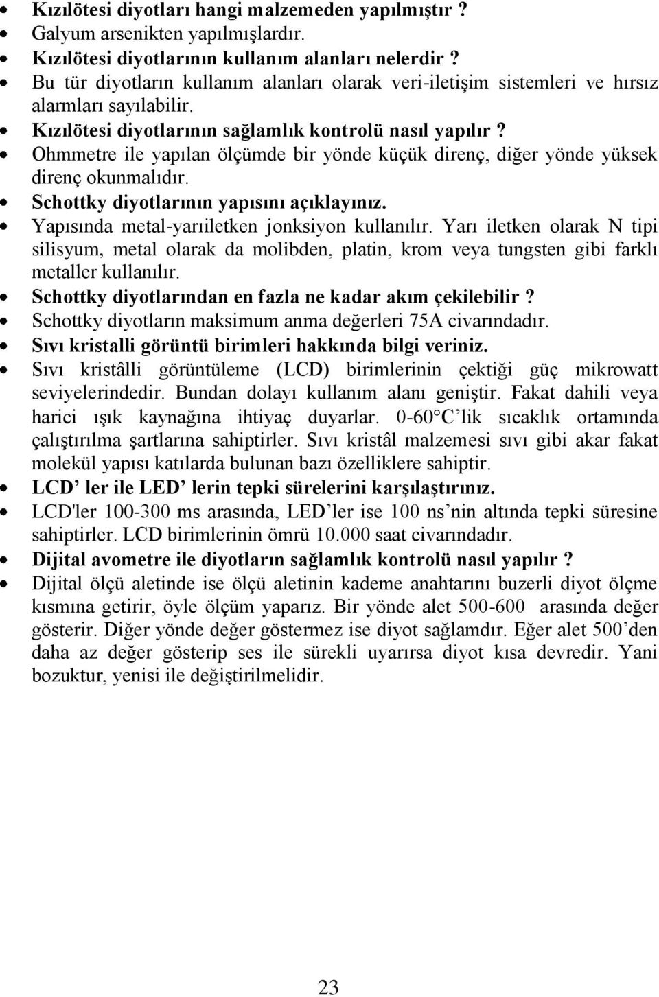 Ohmmetre ile yapılan ölçümde bir yönde küçük direnç, diğer yönde yüksek direnç okunmalıdır. Schottky diyotlarının yapısını açıklayınız. Yapısında metalyarıiletken jonksiyon kullanılır.