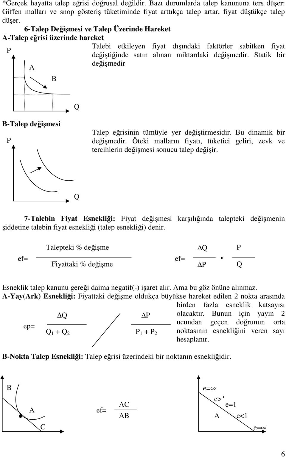 Statik bir değişmedir B Q B-Talep değişmesi P Talep eğrisinin tümüyle yer değiştirmesidir. Bu dinamik bir değişmedir.