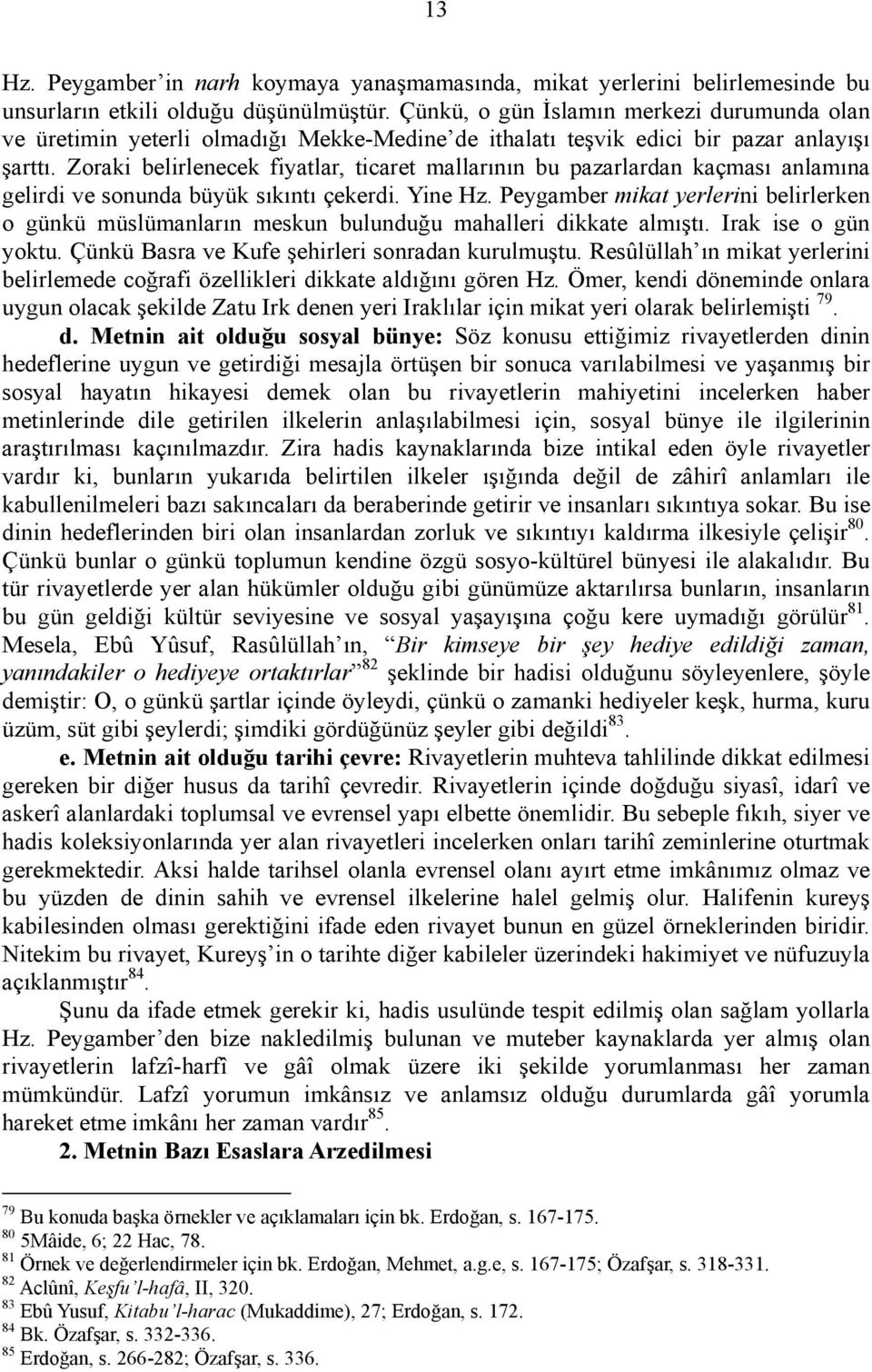 Zoraki belirlenecek fiyatlar, ticaret mallarının bu pazarlardan kaçması anlamına gelirdi ve sonunda büyük sıkıntı çekerdi. Yine Hz.