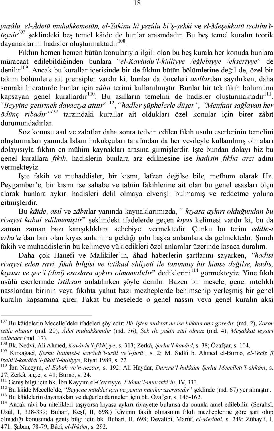 Fıkhın hemen hemen bütün konularıyla ilgili olan bu beş kurala her konuda bunlara müracaat edilebildiğinden bunlara el-kavâidu l-külliyye /eğlebiyye /ekseriyye de denilir 109.