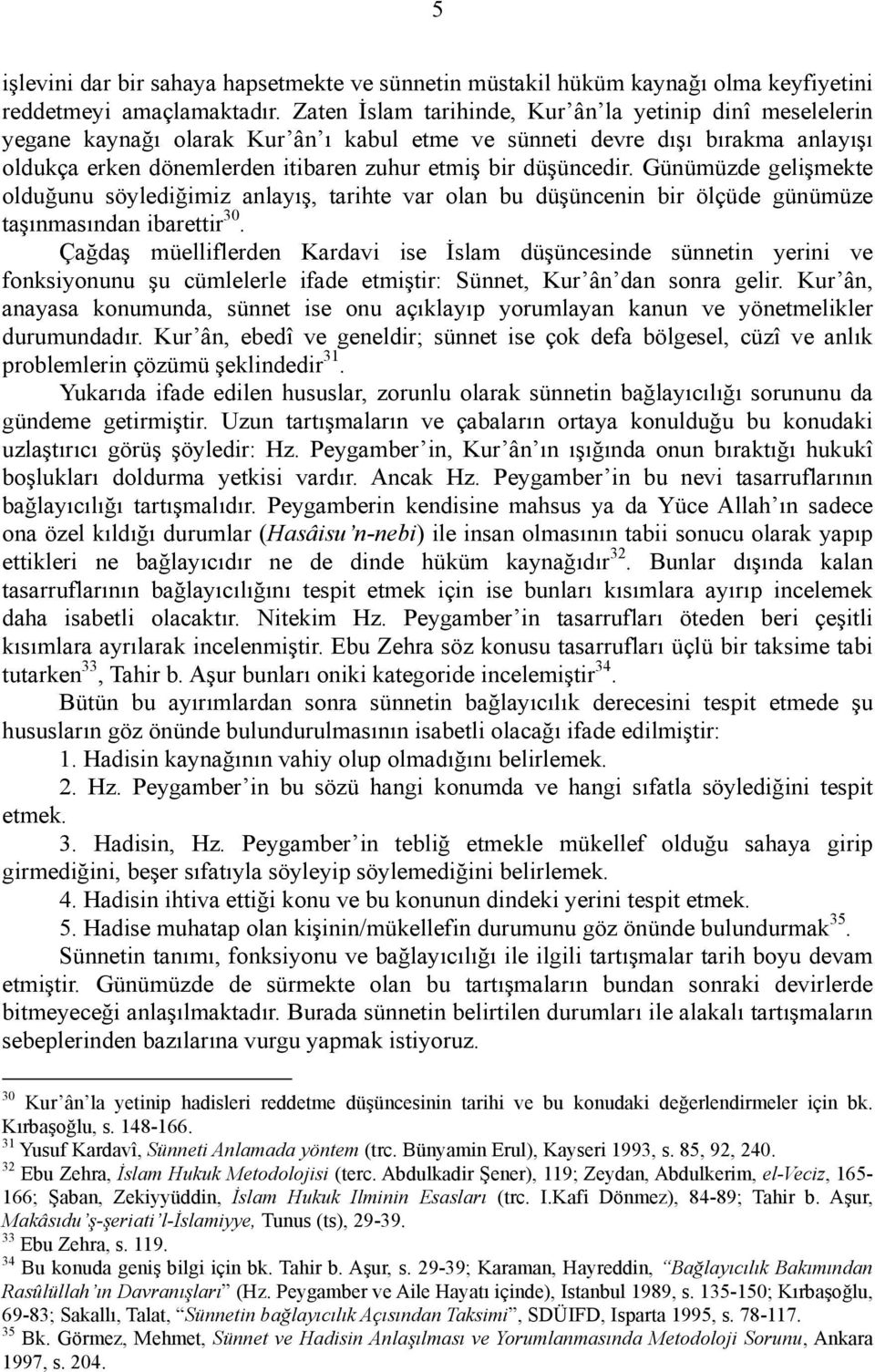 düşüncedir. Günümüzde gelişmekte olduğunu söylediğimiz anlayış, tarihte var olan bu düşüncenin bir ölçüde günümüze taşınmasından ibarettir 30.