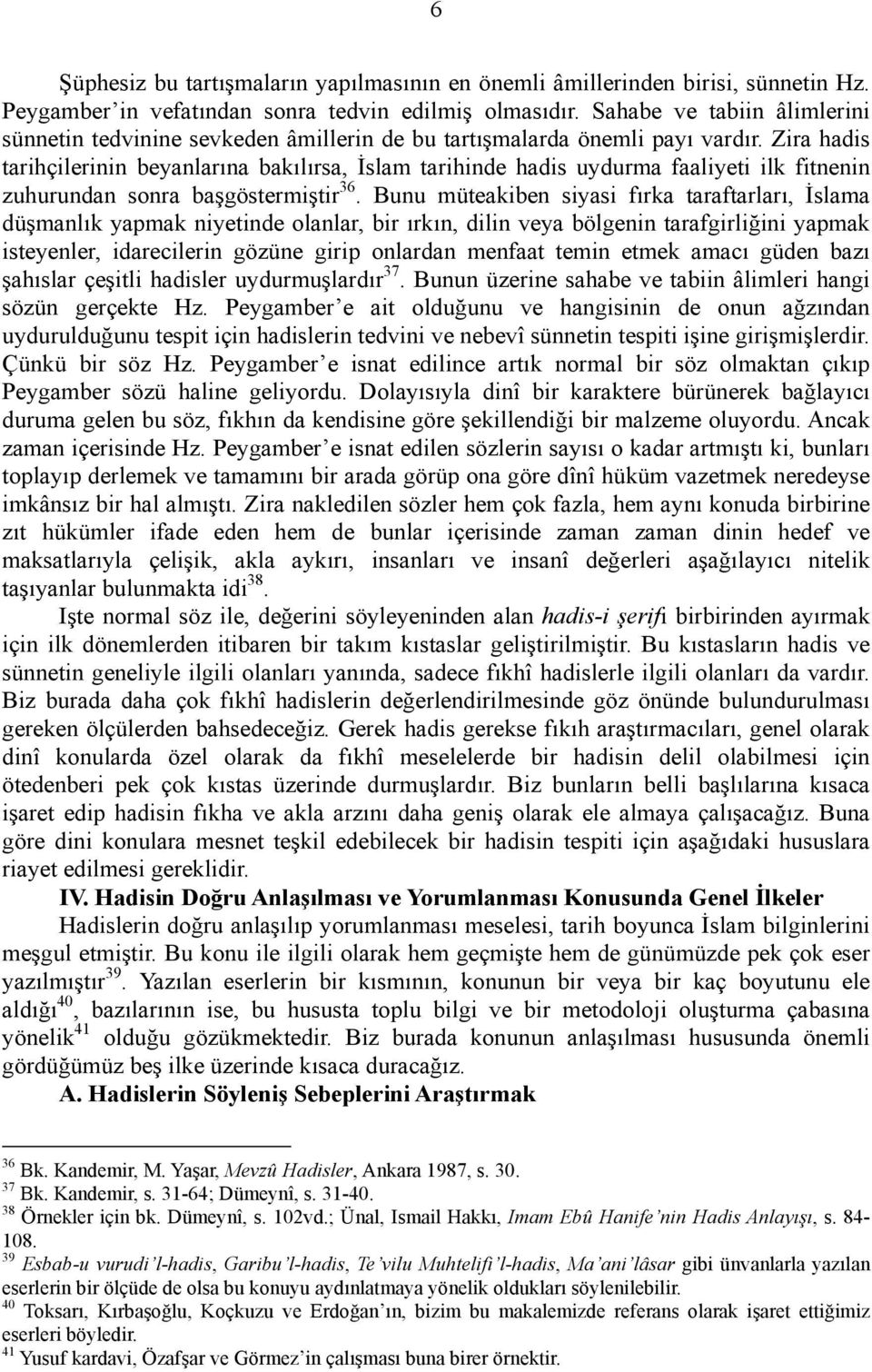 Zira hadis tarihçilerinin beyanlarına bakılırsa, İslam tarihinde hadis uydurma faaliyeti ilk fitnenin zuhurundan sonra başgöstermiştir 36.