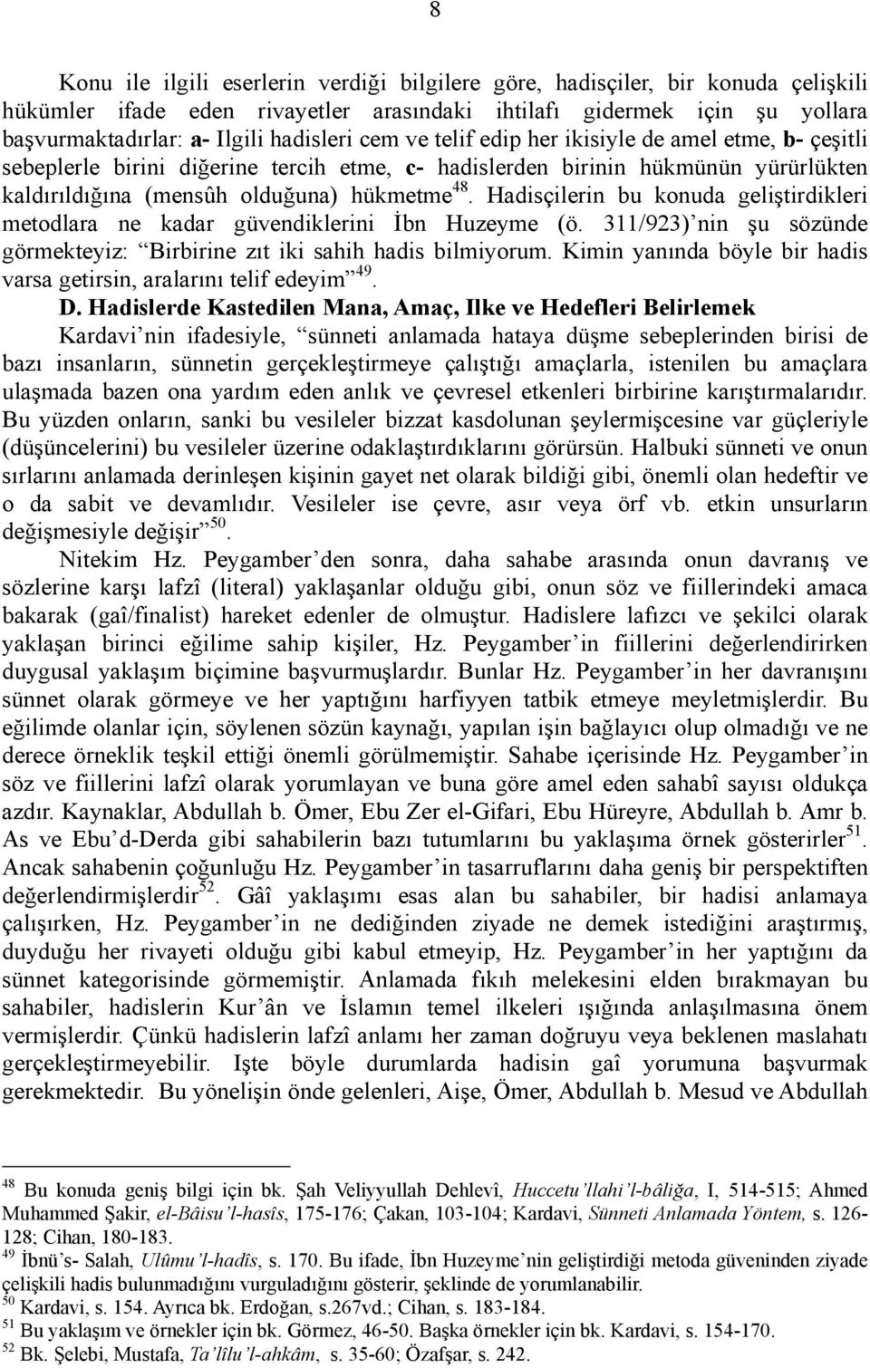 Hadisçilerin bu konuda geliştirdikleri metodlara ne kadar güvendiklerini İbn Huzeyme (ö. 311/923) nin şu sözünde görmekteyiz: Birbirine zıt iki sahih hadis bilmiyorum.