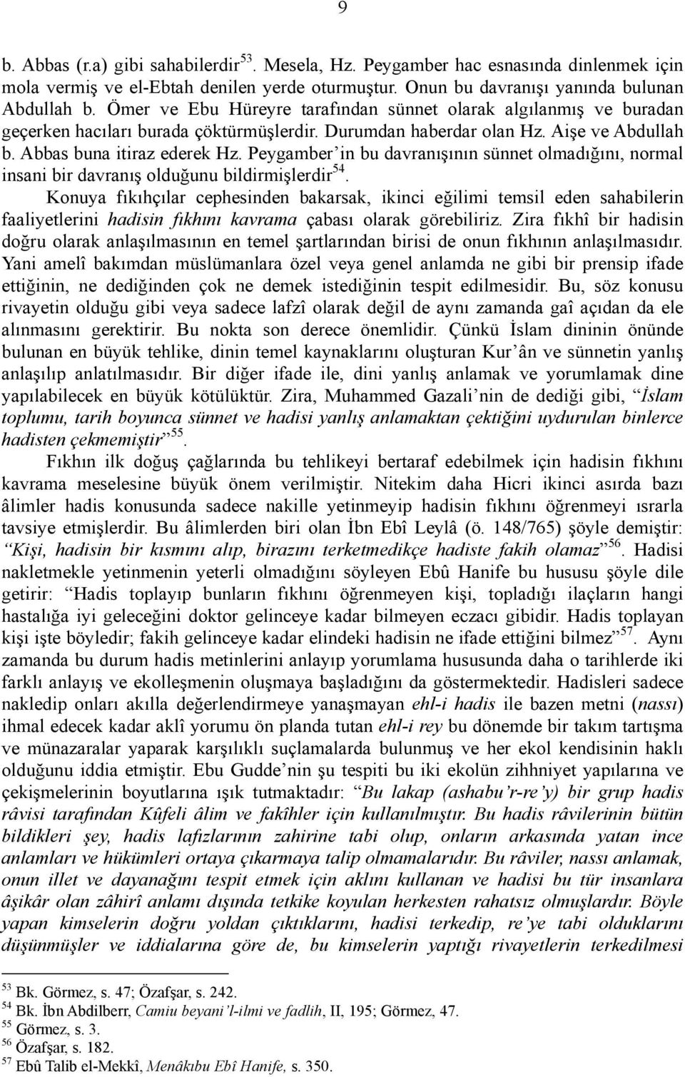 Peygamber in bu davranışının sünnet olmadığını, normal insani bir davranış olduğunu bildirmişlerdir 54.