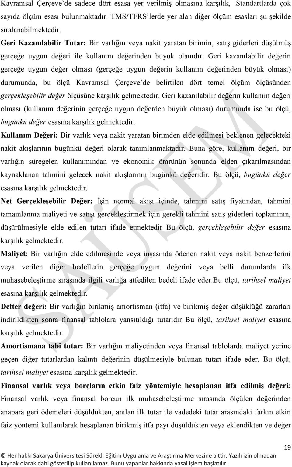 Geri kazanılabilir değerin gerçeğe uygun değer olması (gerçeğe uygun değerin kullanım değerinden büyük olması) durumunda, bu ölçü Kavramsal Çerçeve de belirtilen dört temel ölçüm ölçüsünden