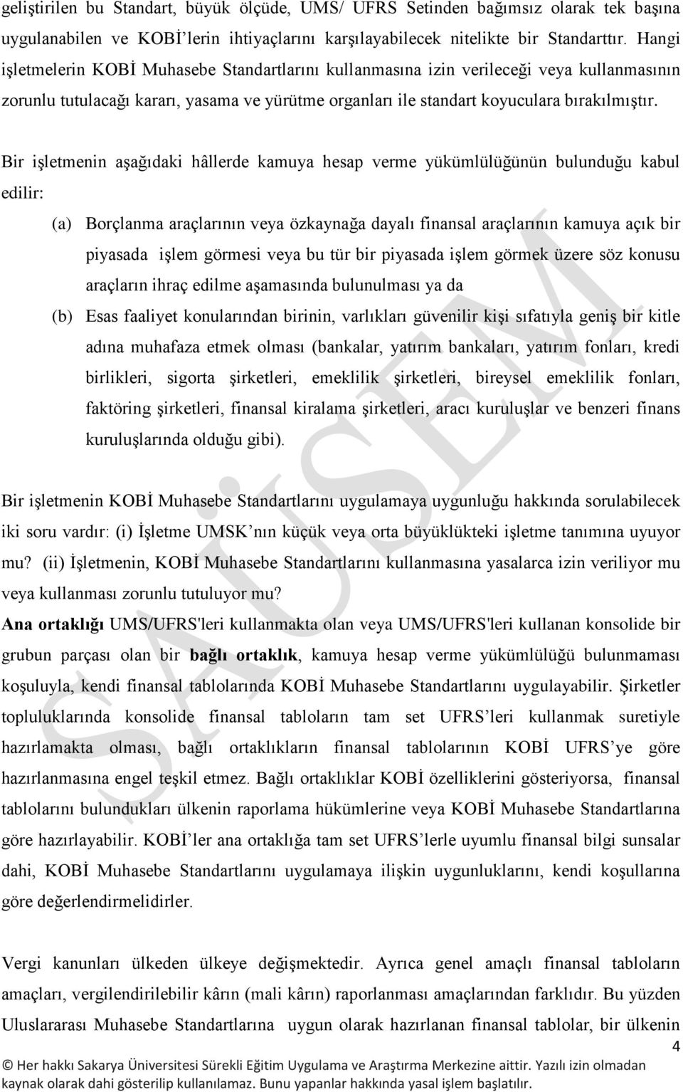 Bir işletmenin aşağıdaki hâllerde kamuya hesap verme yükümlülüğünün bulunduğu kabul edilir: (a) Borçlanma araçlarının veya özkaynağa dayalı finansal araçlarının kamuya açık bir piyasada işlem görmesi