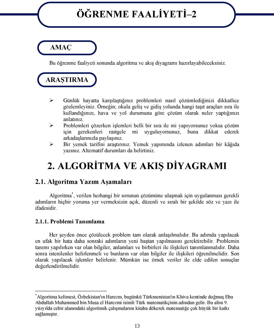 Örneğin; okula geliş ve gidiş yolunda hangi taşıt araçları sıra ile kullandığınızı, hava ve yol durumuna göre çözüm olarak neler yaptığınızı anlatınız.