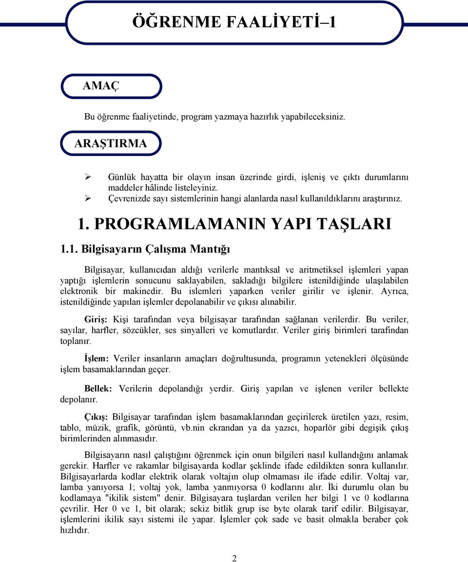 1. PROGRAMLAMANIN YAPI TAŞLARI 1.1. Bilgisayarın Çalışma Mantığı Bilgisayar, kullanıcıdan aldığı verilerle mantıksal ve aritmetiksel işlemleri yapan yaptığı işlemlerin sonucunu saklayabilen,