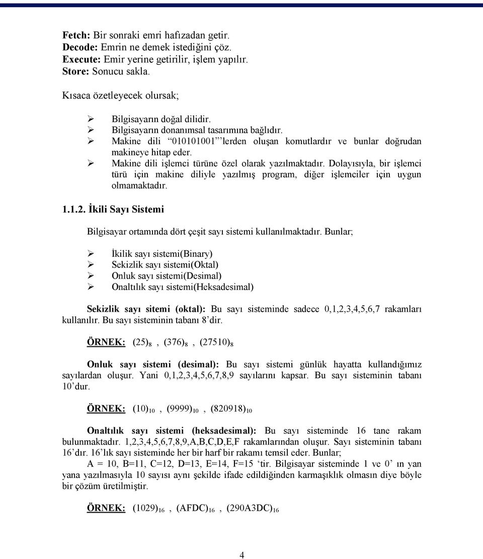 Makine dili işlemci türüne özel olarak yazılmaktadır. Dolayısıyla, bir işlemci türü için makine diliyle yazılmış program, diğer işlemciler için uygun olmamaktadır. 1.1.2.