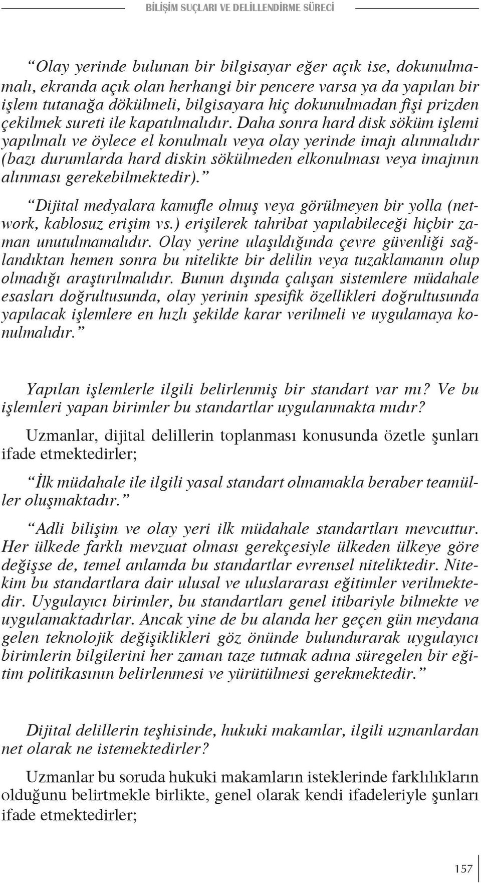 Daha sonra hard disk söküm işlemi yapılmalı ve öylece el konulmalı veya olay yerinde imajı alınmalıdır (bazı durumlarda hard diskin sökülmeden elkonulması veya imajının alınması gerekebilmektedir).