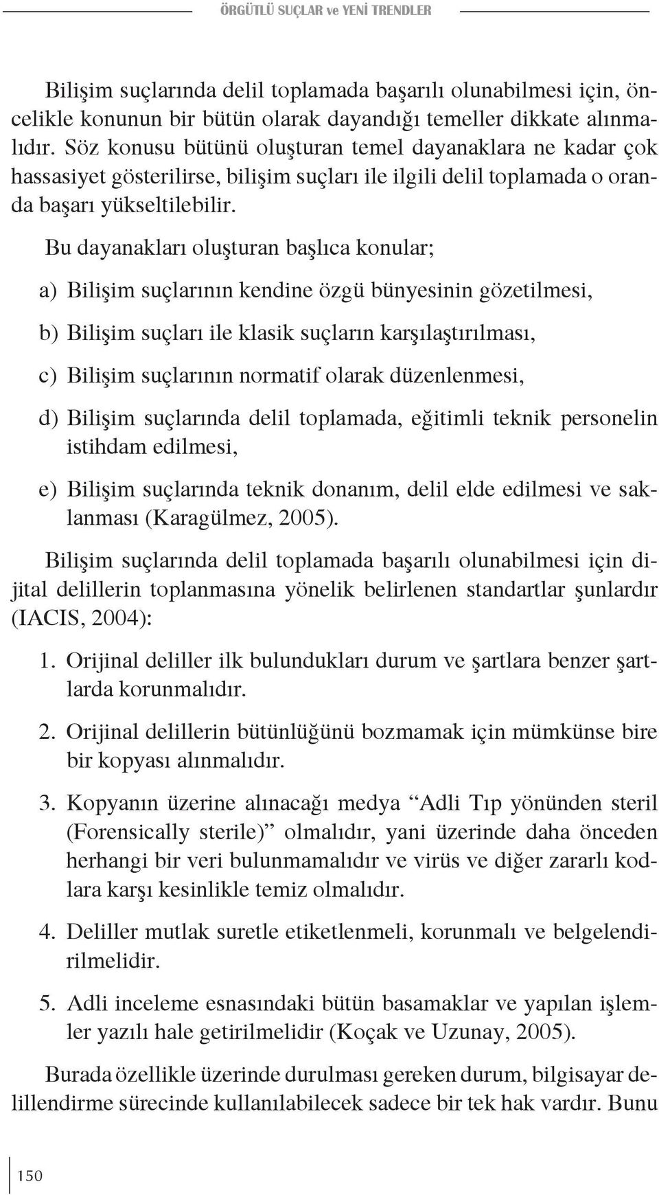 Bu dayanakları oluşturan başlıca konular; a) Bilişim suçlarının kendine özgü bünyesinin gözetilmesi, b) Bilişim suçları ile klasik suçların karşılaştırılması, c) Bilişim suçlarının normatif olarak