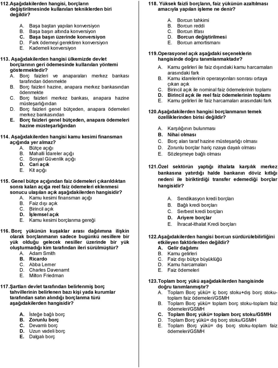 Aşağıdakilerden hangisi ülkemizde devlet borçlarının geri ödemesinde kullanılan yöntemi göstermektedir? A. Borç faizleri ve anaparaları merkez bankası tarafından ödenmekte B.