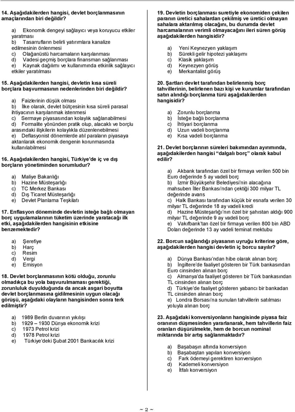 finansman sağlanması e) Kaynak dağılımı ve kullanımında etkinlik sağlayıcı etkiler yaratılması 15. Aşağıdakilerden hangisi, devletin kısa süreli borçlara başvurmasının nedenlerinden biri değildir?