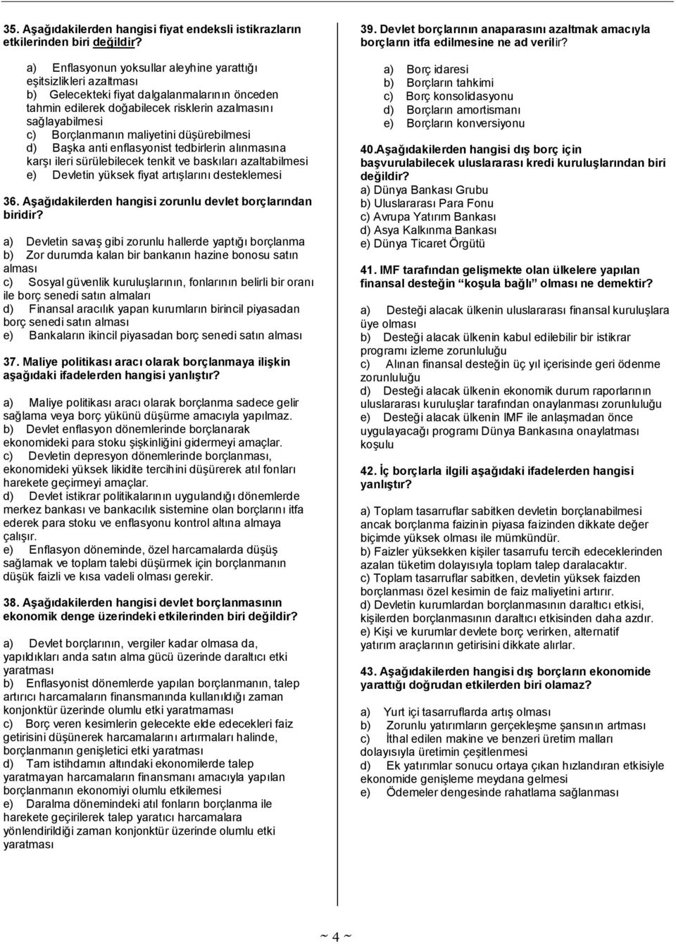 maliyetini düşürebilmesi d) Başka anti enflasyonist tedbirlerin alınmasına karşı ileri sürülebilecek tenkit ve baskıları azaltabilmesi e) Devletin yüksek fiyat artışlarını desteklemesi 36.