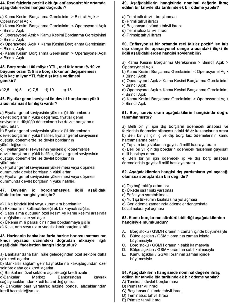 > Birincil Açık d) Operasyonel Açık < Kamu Kesimi Borçlanma Gereksinimi < Birincil Açık e) Kamu Kesimi Borçlanma Gereksinimi > Operasyonel Açık > Birincil Açık 45.