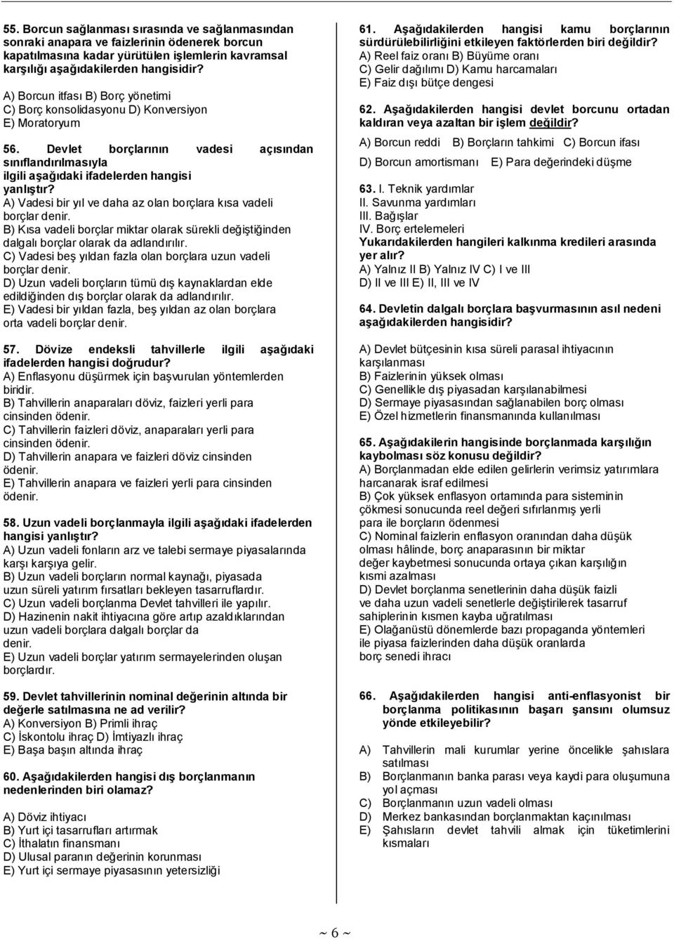 A) Vadesi bir yıl ve daha az olan borçlara kısa vadeli borçlar denir. B) Kısa vadeli borçlar miktar olarak sürekli değiştiğinden dalgalı borçlar olarak da adlandırılır.