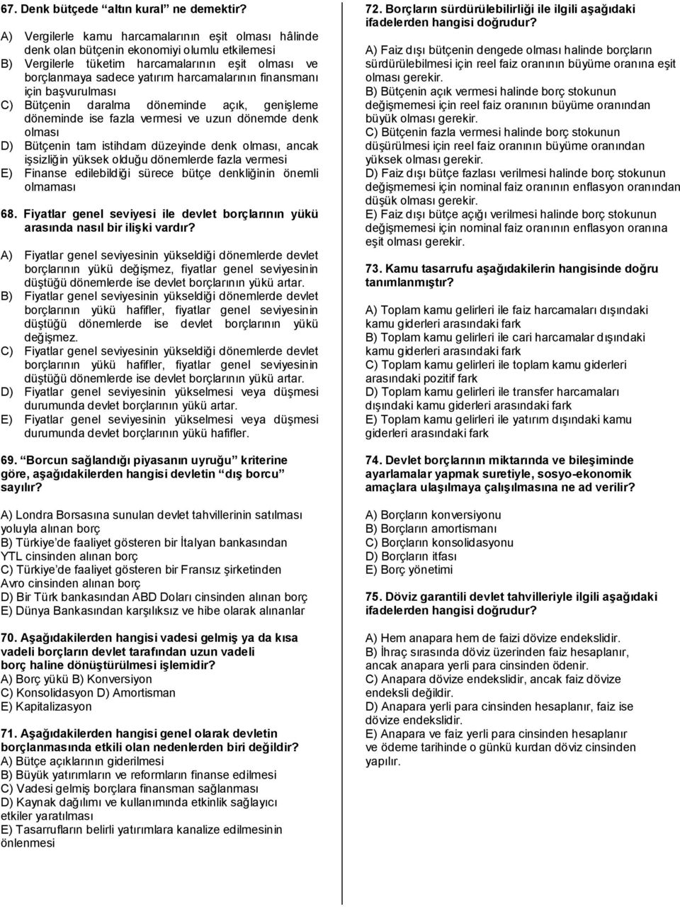 finansmanı için başvurulması C) Bütçenin daralma döneminde açık, genişleme döneminde ise fazla vermesi ve uzun dönemde denk olması D) Bütçenin tam istihdam düzeyinde denk olması, ancak işsizliğin