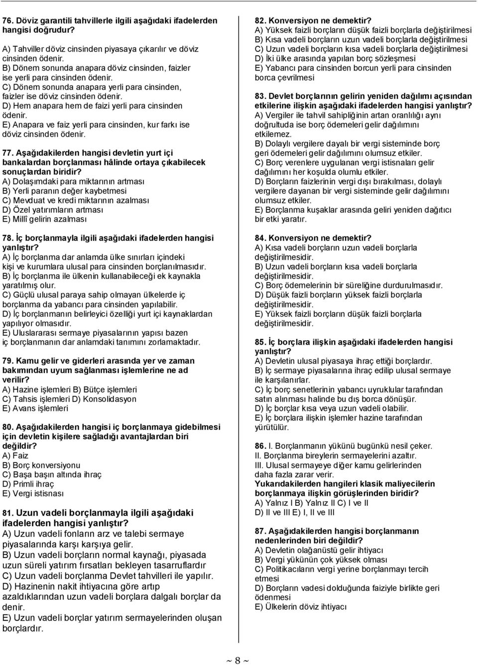 D) Hem anapara hem de faizi yerli para cinsinden ödenir. E) Anapara ve faiz yerli para cinsinden, kur farkı ise döviz cinsinden ödenir. 77.