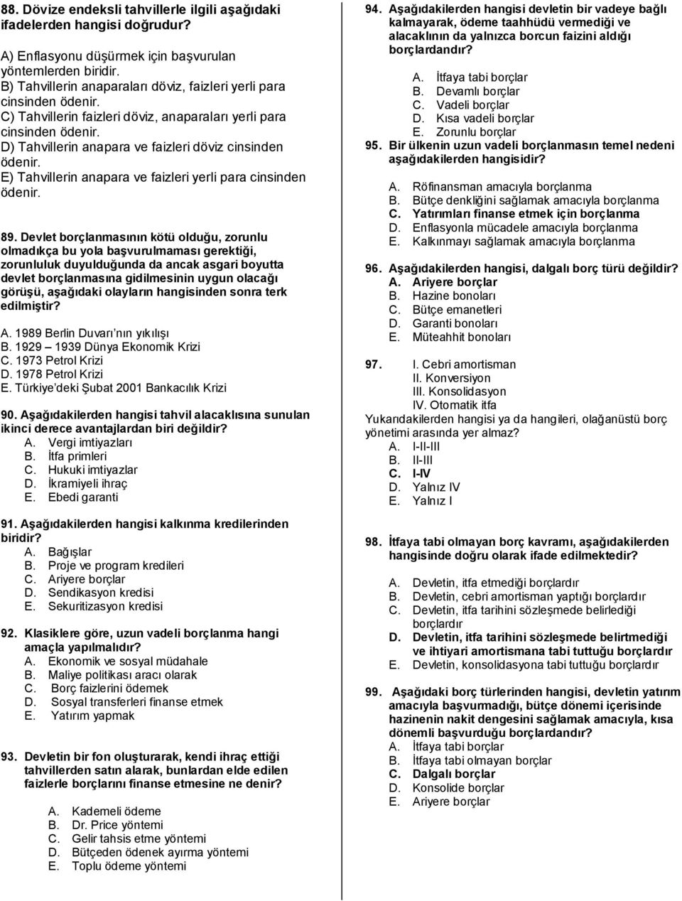 D) Tahvillerin anapara ve faizleri döviz cinsinden ödenir. E) Tahvillerin anapara ve faizleri yerli para cinsinden ödenir. 89.