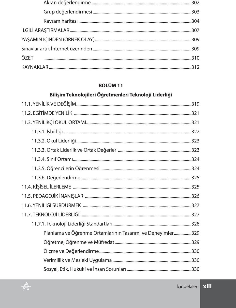 ..323 11.3.3. Ortak Liderlik ve Ortak Değerler...323 11.3.4. Sınıf Ortamı...324 11.3.5. Öğrencilerin Öğrenmesi...324 11.3.6. Değerlendirme...325 11.4. KİŞİSEL İLERLEME...325 11.5. PEDAGOJİK İNANIŞLAR.