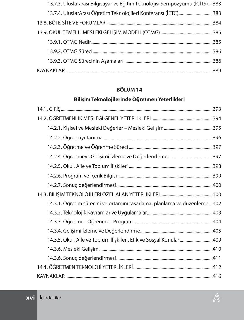 ..389 BÖLÜM 14 Bilişim Teknolojilerinde Öğretmen Yeterlikleri 14.1. GİRİŞ...393 14.2. ÖĞRETMENLİK MESLEĞİ GENEL YETERLİKLERİ...394 14.2.1. Kişisel ve Mesleki Değerler Mesleki Gelişim...395 14.2.2. Öğrenciyi Tanıma.