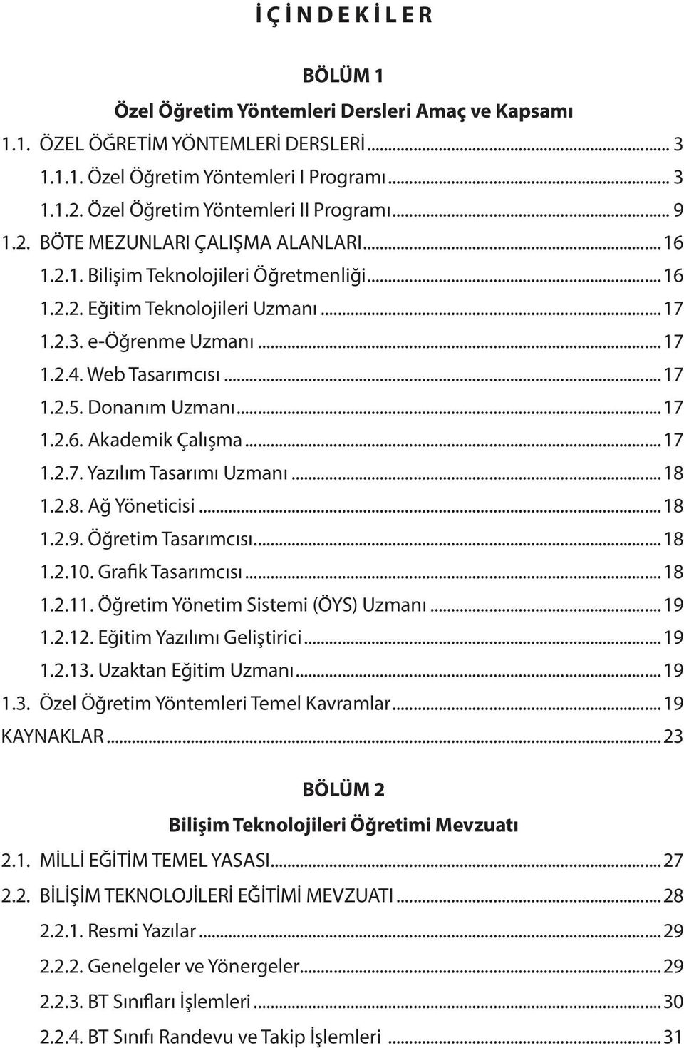 Web Tasarımcısı...17 1.2.5. Donanım Uzmanı...17 1.2.6. Akademik Çalışma...17 1.2.7. Yazılım Tasarımı Uzmanı...18 1.2.8. Ağ Yöneticisi...18 1.2.9. Öğretim Tasarımcısı...18 1.2.10. Grafik Tasarımcısı.