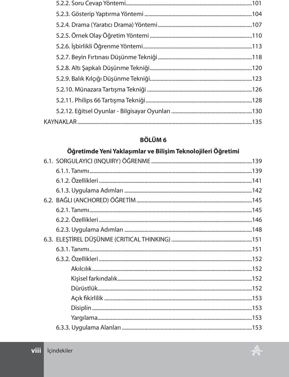 ..130 KAYNAKLAR...135 BÖLÜM 6 Öğretimde Yeni Yaklaşımlar ve Bilişim Teknolojileri Öğretimi 6.1. SORGULAYICI (INQUIRY) ÖĞRENME...139 6.1.1. Tanımı...139 6.1.2. Özellikleri...141 6.1.3. Uygulama Adımları.