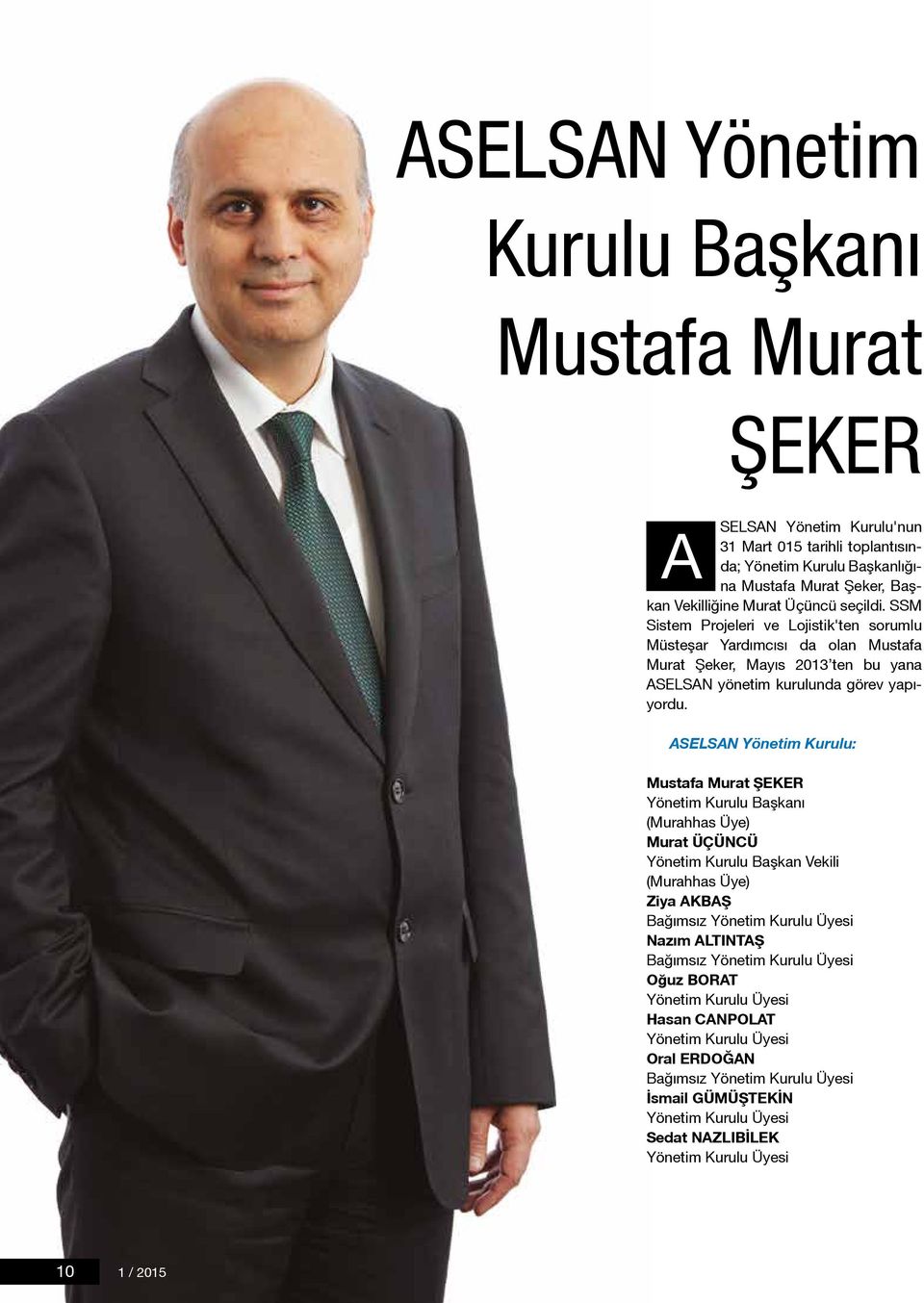 ASELSAN Yönetim Kurulu: Mustafa Murat ŞEKER Yönetim Kurulu Başkanı (Murahhas Üye) Murat ÜÇÜNCÜ Yönetim Kurulu Başkan Vekili (Murahhas Üye) Ziya AKBAŞ Bağımsız Yönetim Kurulu Üyesi Nazım ALTINTAŞ