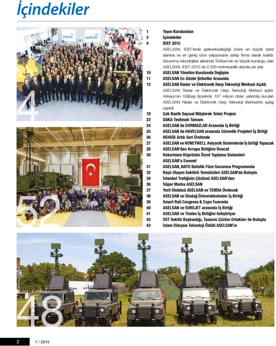 10 ASELSAN Yönetim Kurulunda Değişim 11 ASELSAN En Gözde Şirketler Arasında 12 ASELSAN Radar ve Elektronik Harp Teknoloji Merkezi Açıldı ASELSAN Radar ve Elektronik Harp Teknoloji Merkezi açıldı.