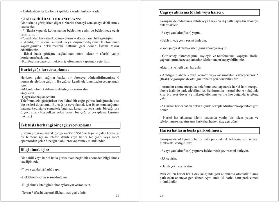 - 73 ardýndan harici hat kodunu çevirin ve ikinci harici hatla görüþün. - Aradýðýnýz abone meþgul veya düþüremediyseniz telefonunuzu kapattýðýnýzda bekletmedeki hattýnýz geri döner.