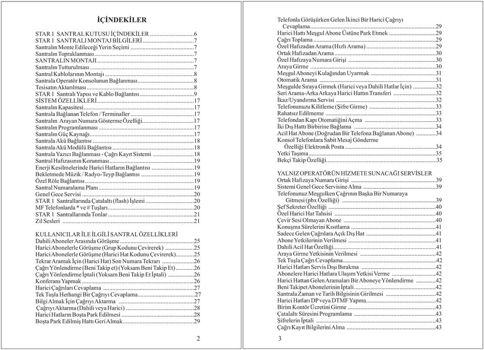 ..17 Santralýn Kapasitesi...17 Santrala Baðlanan Telefon / Terminaller...17 Santralýn Arayan Numara Gösterme Özelliði...17 Santralýn Programlanmasý...17 Santralýn Güç Kaynaðý.