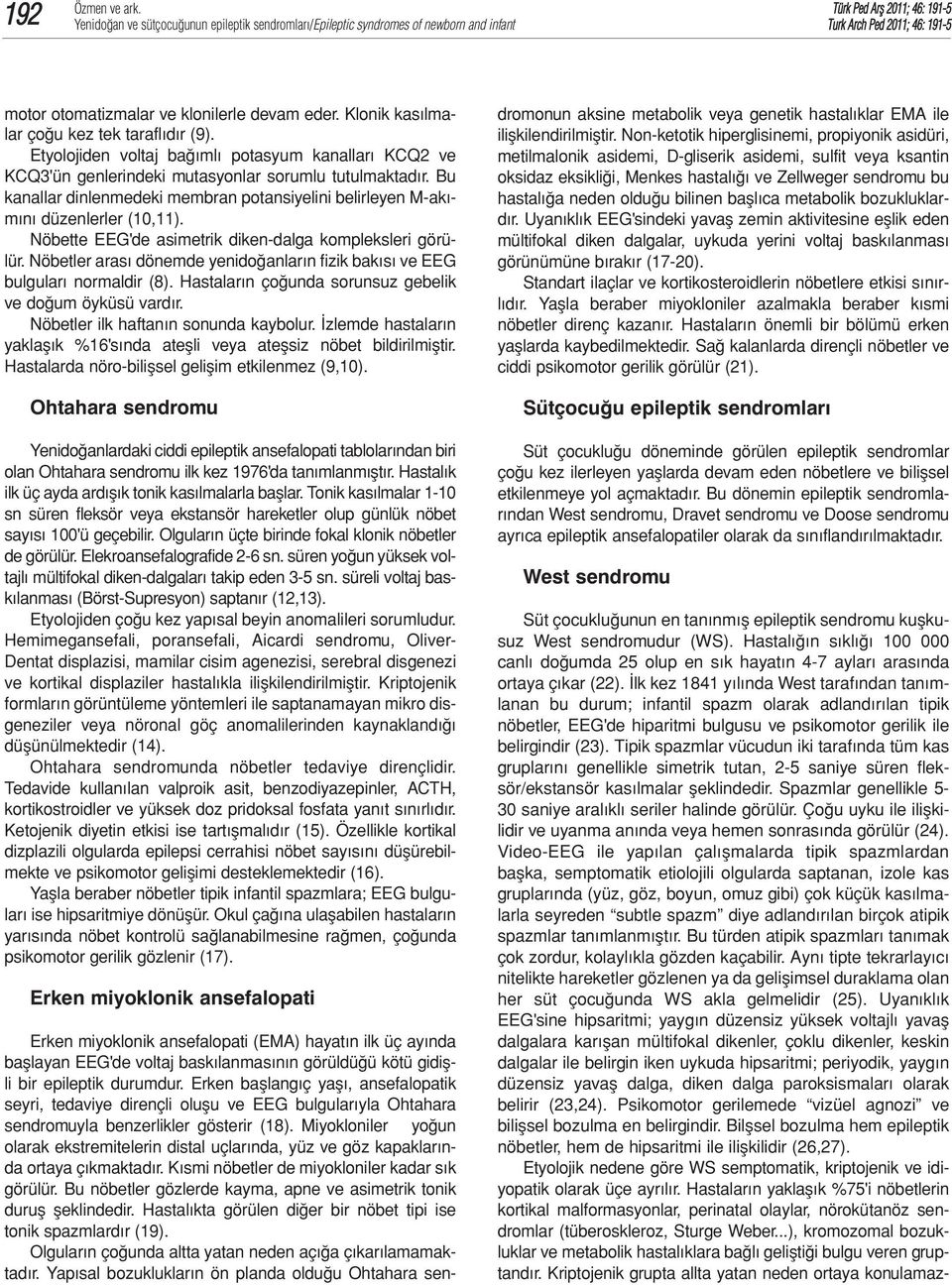 Bu kanallar dinlenmedeki membran potansiyelini belirleyen M-akımını düzenlerler (10,11). Nöbette EEG'de asimetrik diken-dalga kompleksleri görülür.