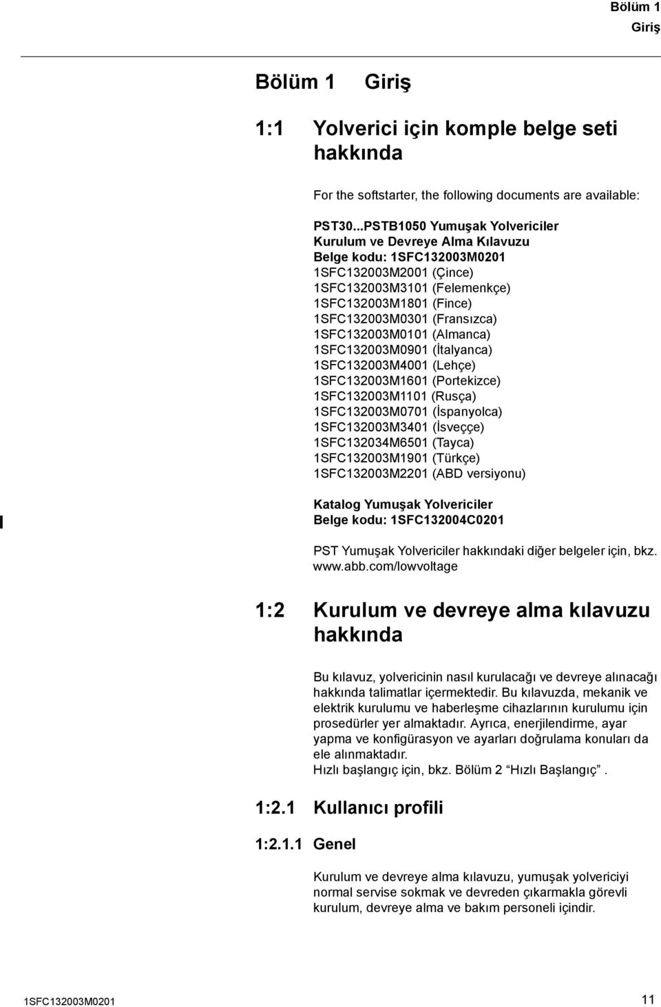 1SFC132003M0101 (Almanca) 1SFC132003M0901 (İtalyanca) 1SFC132003M4001 (Lehçe) 1SFC132003M1601 (Portekizce) 1SFC132003M1101 (Rusça) 1SFC132003M0701 (İspanyolca) 1SFC132003M3401 (İsveççe)