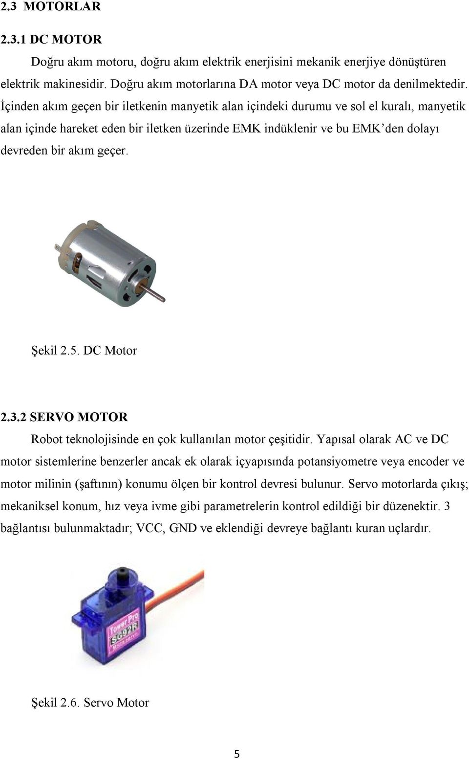 Şekil 2.5. DC Motor 2.3.2 SERVO MOTOR Robot teknolojisinde en çok kullanılan motor çeşitidir.